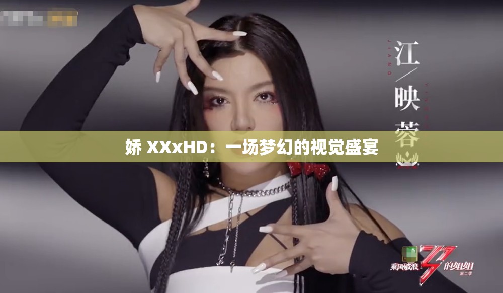 娇 XXxHD：一场梦幻的视觉盛宴