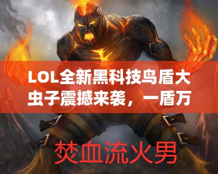LOL全新黑科技鸟盾大虫子震撼来袭，一盾万血效果颠覆传统游戏认知