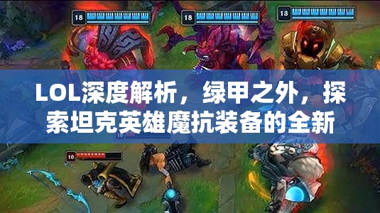 LOL深度解析，绿甲之外，探索坦克英雄魔抗装备的全新选择与搭配