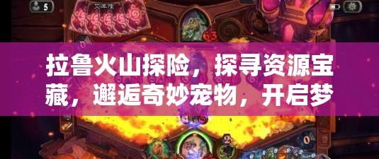 拉鲁火山探险，探寻资源宝藏，邂逅奇妙宠物，开启梦幻之旅