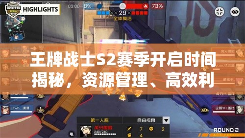 王牌战士S2赛季开启时间揭秘，资源管理、高效利用策略以最大化赛季价值