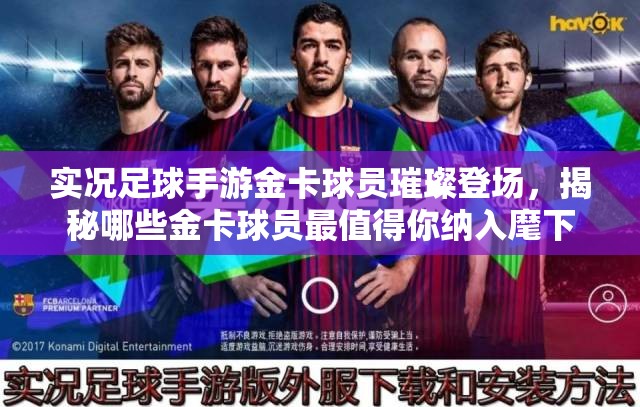 实况足球手游金卡球员璀璨登场，揭秘哪些金卡球员最值得你纳入麾下