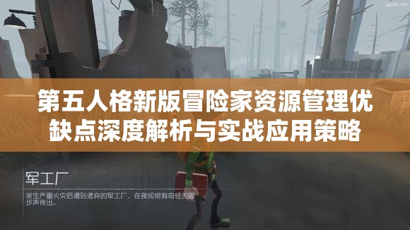 第五人格新版冒险家资源管理优缺点深度解析与实战应用策略