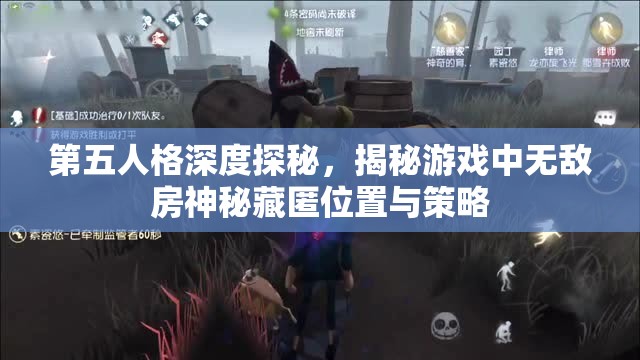 第五人格深度探秘，揭秘游戏中无敌房神秘藏匿位置与策略