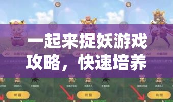 一起来捉妖游戏攻略，快速培养妖精技巧与符印高效获取方法揭秘