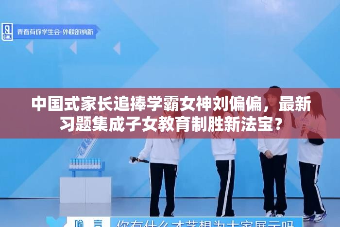 中国式家长追捧学霸女神刘偏偏，最新习题集成子女教育制胜新法宝？