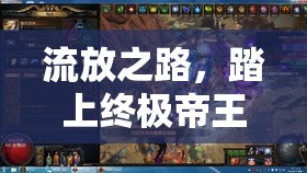 流放之路，踏上终极帝王试炼的荣耀征途，挑战极限与命运