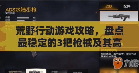 荒野行动游戏攻略，盘点最稳定的3把枪械及其高效管理与使用技巧
