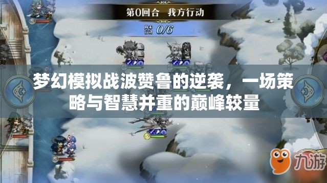 梦幻模拟战波赞鲁的逆袭，一场策略与智慧并重的巅峰较量