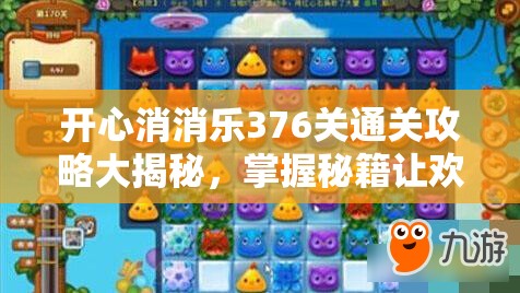 开心消消乐376关通关攻略大揭秘，掌握秘籍让欢乐挑战无限续航！