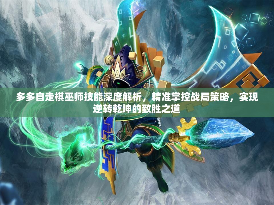 多多自走棋巫师技能深度解析，精准掌控战局策略，实现逆转乾坤的致胜之道