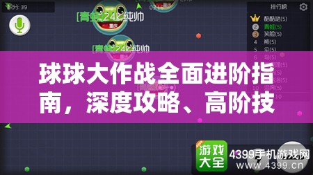 球球大作战全面进阶指南，深度攻略、高阶技巧与致胜策略大揭秘