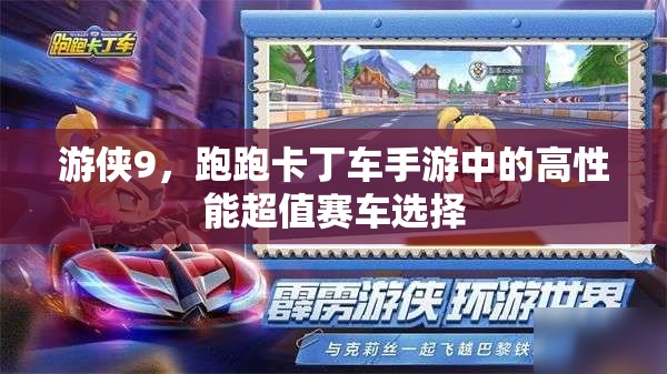 游侠9，跑跑卡丁车手游中的高性能超值赛车选择