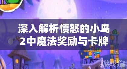 深入解析愤怒的小鸟2中魔法奖励与卡牌关联，揭秘资源管理的高效艺术
