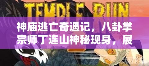 神庙逃亡奇遇记，八卦掌宗师丁连山神秘现身，展开惊险历程