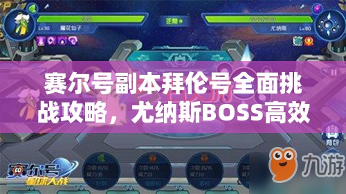 赛尔号副本拜伦号全面挑战攻略，尤纳斯BOSS高效打法深度解析