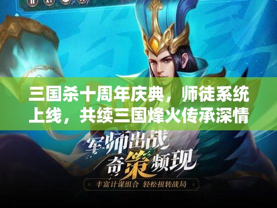 三国杀十周年庆典，师徒系统上线，共续三国烽火传承深情厚谊