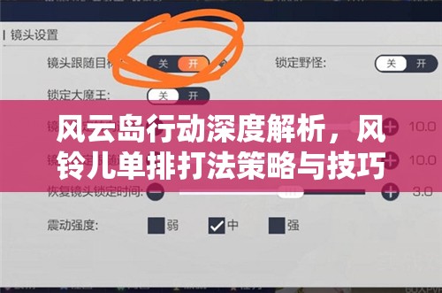 风云岛行动深度解析，风铃儿单排打法策略与技巧全面探讨