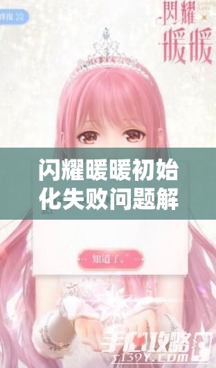 闪耀暖暖初始化失败问题解析，从资源管理角度探索解决方案