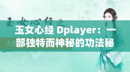 玉女心经 Dplayer：一部独特而神秘的功法秘籍