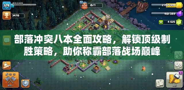 部落冲突八本全面攻略，解锁顶级制胜策略，助你称霸部落战场巅峰