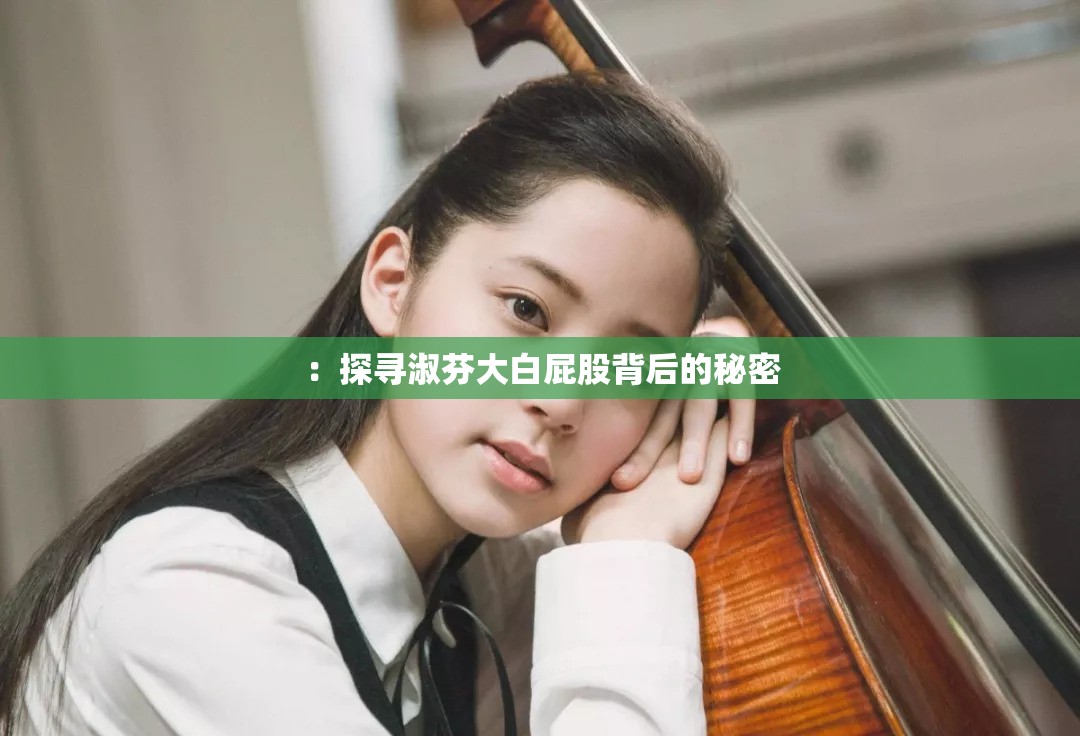 ：探寻淑芬大白屁股背后的秘密