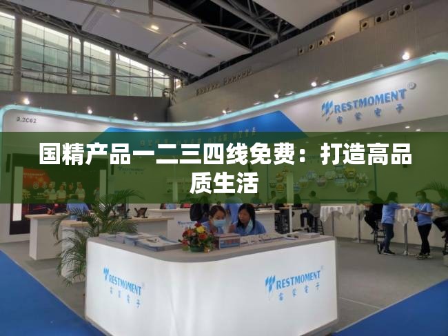 国精产品一二三四线免费：打造高品质生活