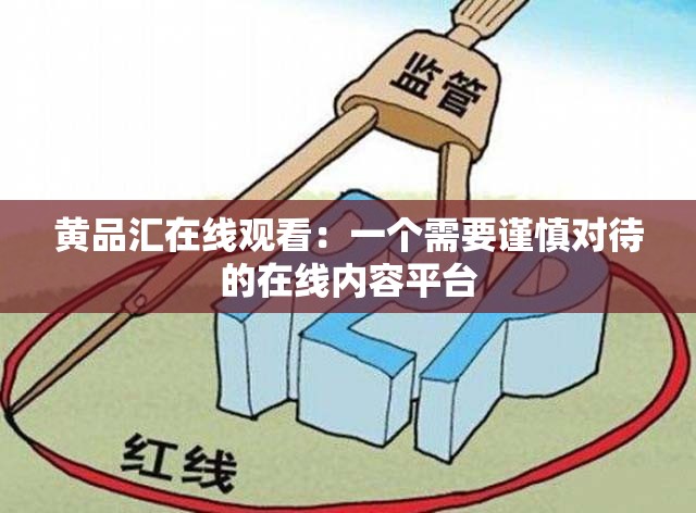 黄品汇在线观看：一个需要谨慎对待的在线内容平台