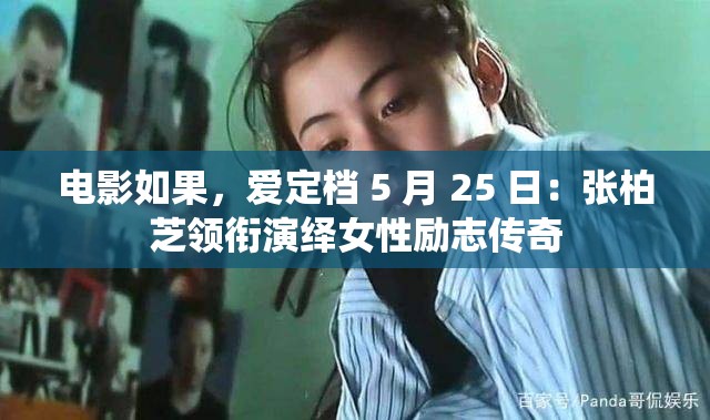 电影如果，爱定档 5 月 25 日：张柏芝领衔演绎女性励志传奇