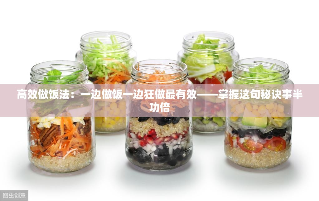 高效做饭法：一边做饭一边狂做最有效——掌握这句秘诀事半功倍