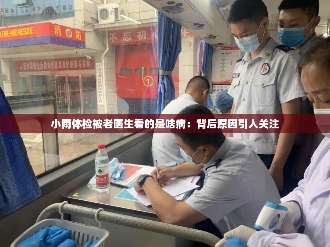 小雨体检被老医生看的是啥病：背后原因引人关注