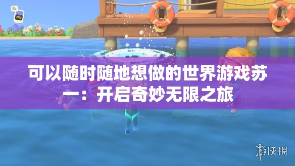 可以随时随地想做的世界游戏苏一：开启奇妙无限之旅