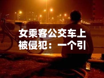女乘客公交车上被侵犯：一个引人深思的社会现象
