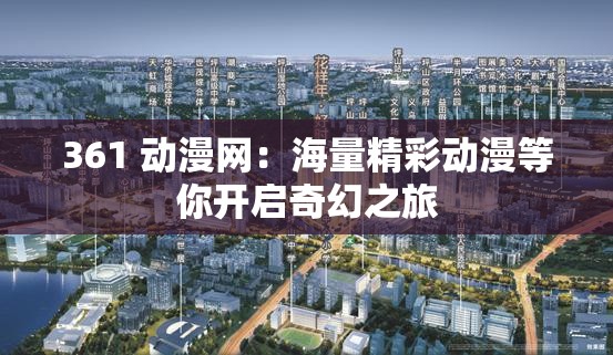 361 动漫网：海量精彩动漫等你开启奇幻之旅