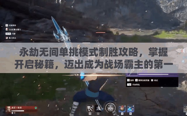 永劫无间单挑模式制胜攻略，掌握开启秘籍，迈出成为战场霸主的第一步