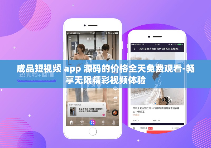 成品短视频 app 源码的价格全天免费观看-畅享无限精彩视频体验