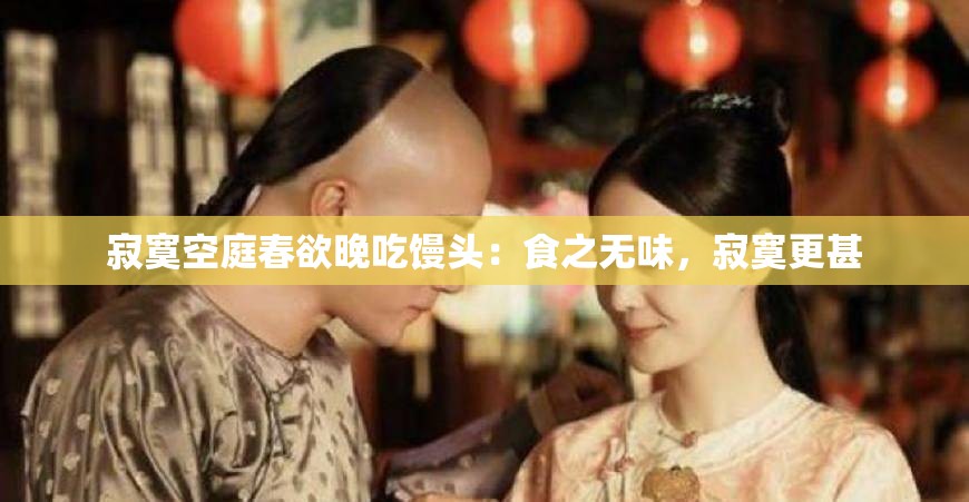 寂寞空庭春欲晚吃馒头：食之无味，寂寞更甚