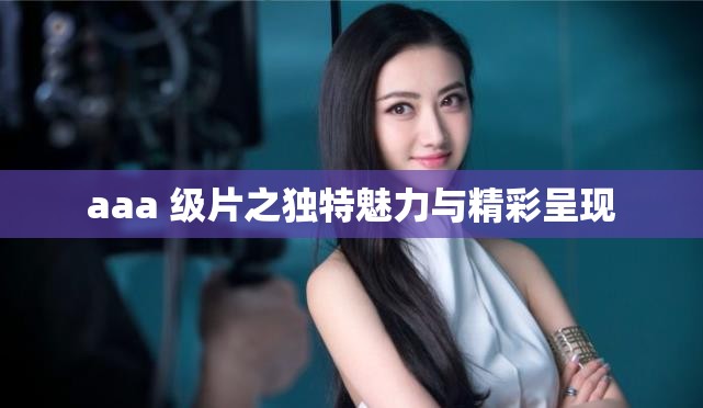 aaa 级片之独特魅力与精彩呈现