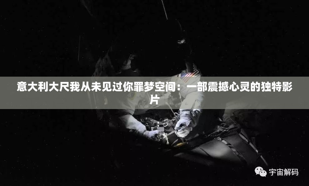 意大利大尺我从未见过你罪梦空间：一部震撼心灵的独特影片