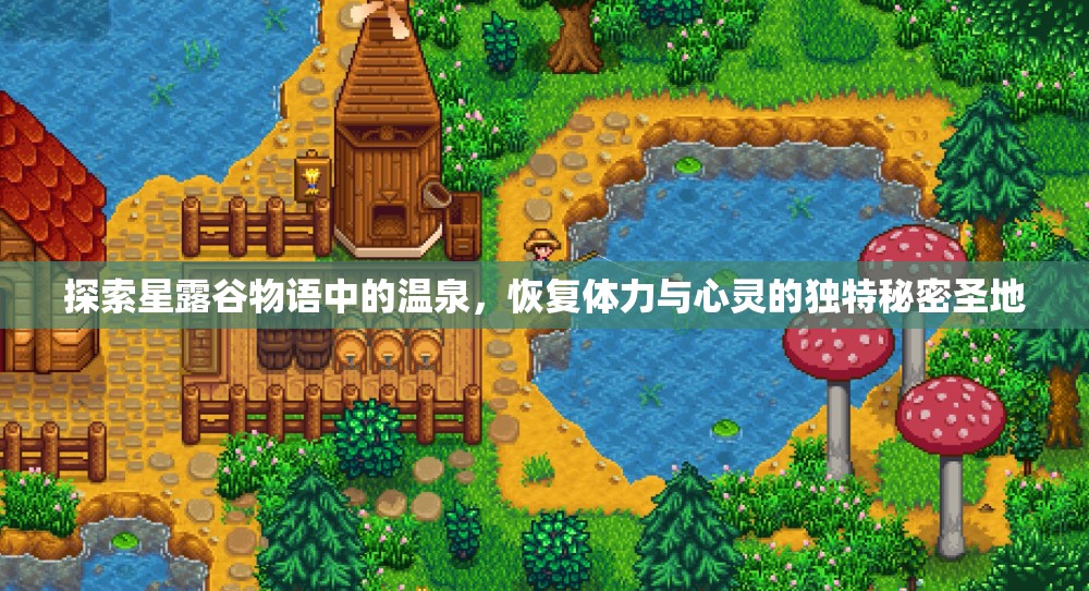 探索星露谷物语中的温泉，恢复体力与心灵的独特秘密圣地