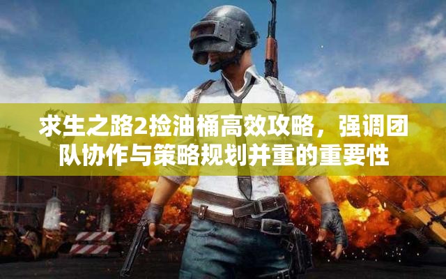 求生之路2捡油桶高效攻略，强调团队协作与策略规划并重的重要性