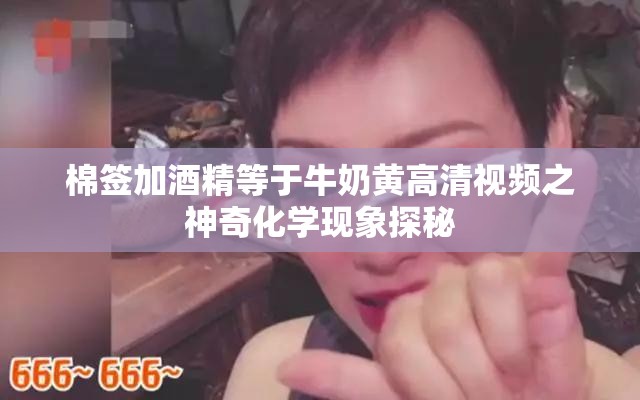 棉签加酒精等于牛奶黄高清视频之神奇化学现象探秘