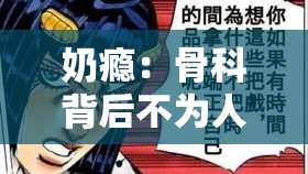 奶瘾：骨科背后不为人知的情感羁绊与纠葛探秘