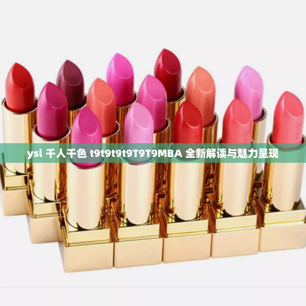 ysl 千人千色 t9t9t9t9T9T9MBA 全新解读与魅力呈现