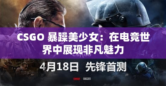 CSGO 暴躁美少女：在电竞世界中展现非凡魅力