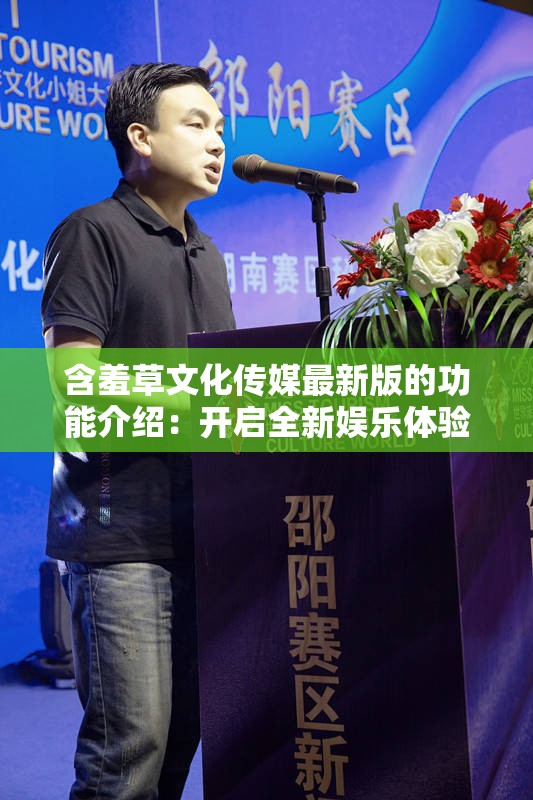 含羞草文化传媒最新版的功能介绍：开启全新娱乐体验