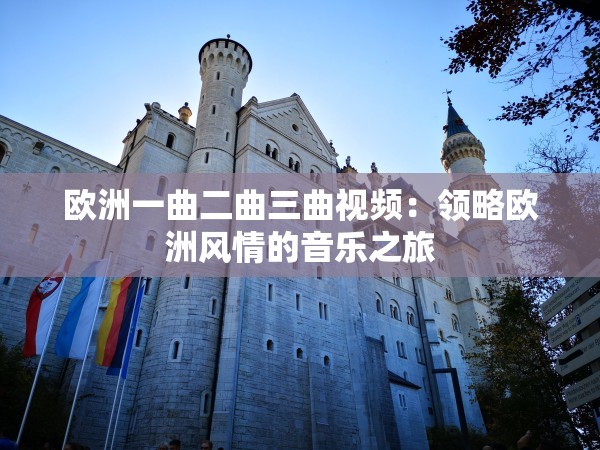 欧洲一曲二曲三曲视频：领略欧洲风情的音乐之旅