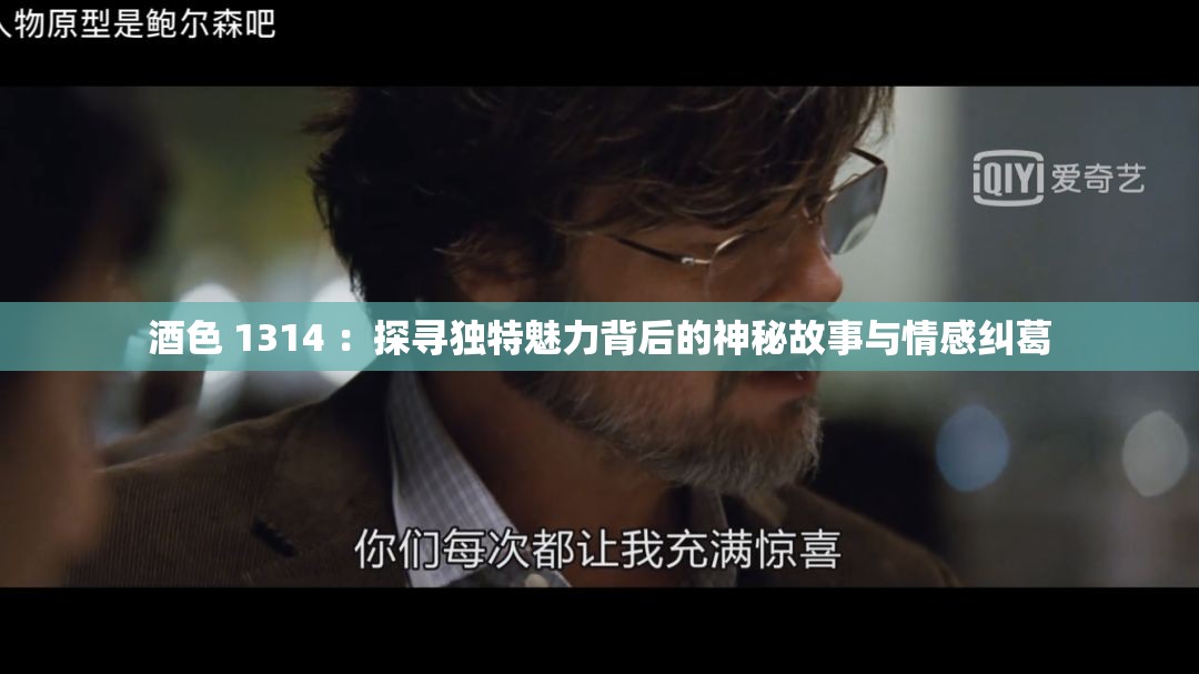 酒色 1314 ：探寻独特魅力背后的神秘故事与情感纠葛