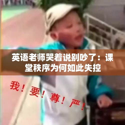 英语老师哭着说别吵了：课堂秩序为何如此失控