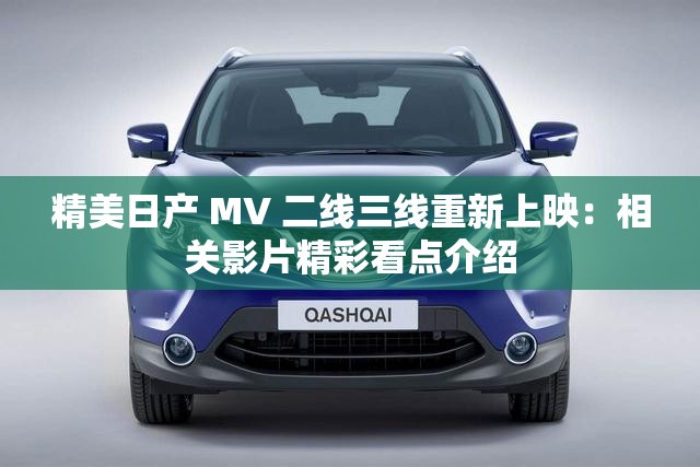 精美日产 MV 二线三线重新上映：相关影片精彩看点介绍